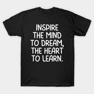 Teacher Quote Inspire The Mind To Dream The Heart To Learn T-Shirt